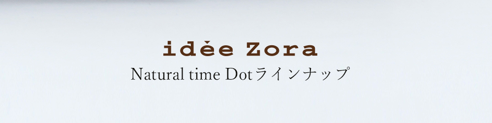 idee Zora Natural time Dot